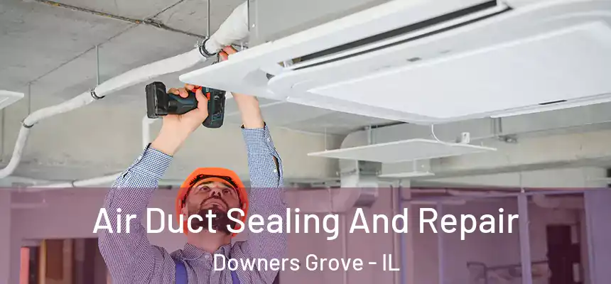 Air Duct Sealing And Repair Downers Grove - IL