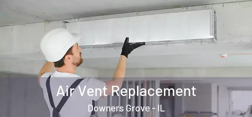 Air Vent Replacement Downers Grove - IL