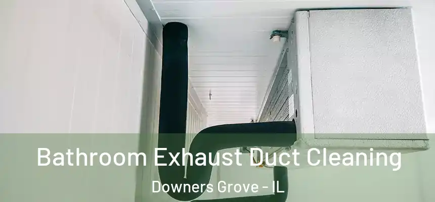  Bathroom Exhaust Duct Cleaning Downers Grove - IL