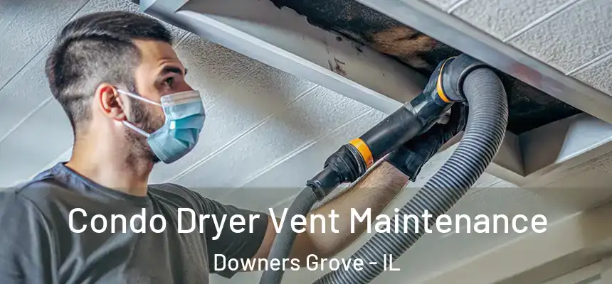  Condo Dryer Vent Maintenance Downers Grove - IL
