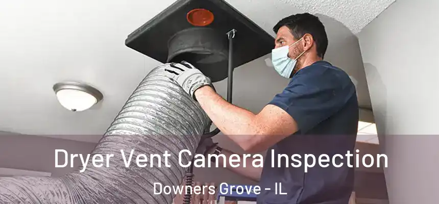Dryer Vent Camera Inspection Downers Grove - IL