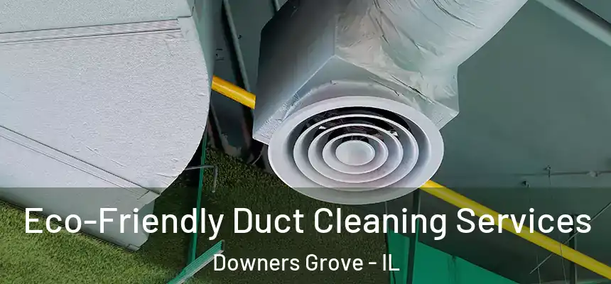 Eco-Friendly Duct Cleaning Services Downers Grove - IL