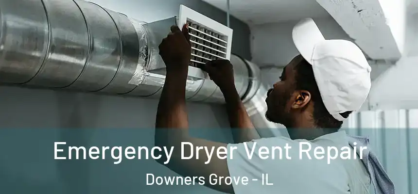 Emergency Dryer Vent Repair Downers Grove - IL