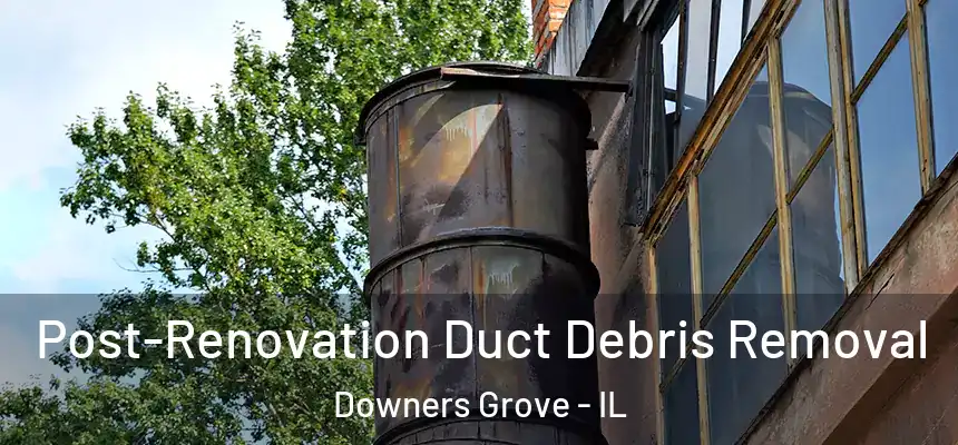  Post-Renovation Duct Debris Removal Downers Grove - IL