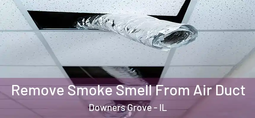 Remove Smoke Smell From Air Duct Downers Grove - IL