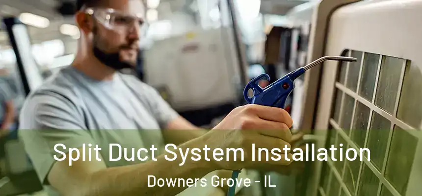  Split Duct System Installation Downers Grove - IL