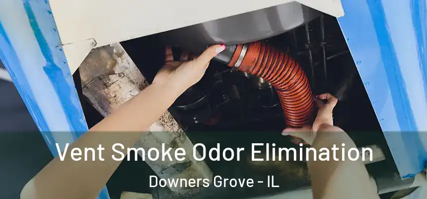 Vent Smoke Odor Elimination Downers Grove - IL
